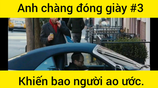 Anh chàng đóng giày khiến bao người ao ước phần 3