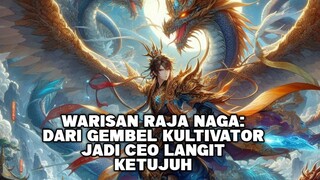 Warisan Raja Naga: Dari Gembel Kultivator Jadi CEO Langit Ketujuh