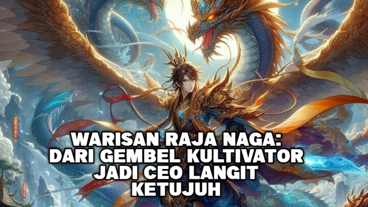 Warisan Raja Naga: Dari Gembel Kultivator Jadi CEO Langit Ketujuh