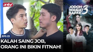 Kalah Saing Job, Orang Ini Bikin Fitnah! | Jodoh Wasiat Bapak 3 ANTV Eps 23 (1/4)