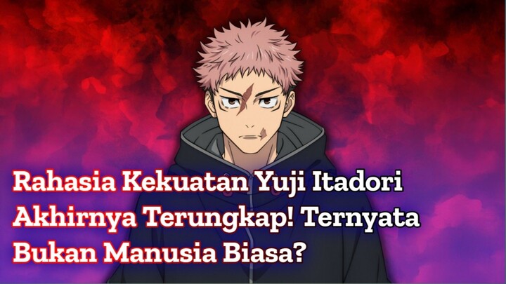 Rahasia Kekuatan Yuji Itadori Akhirnya Terungkap! Ternyata Bukan Manusia Biasa?