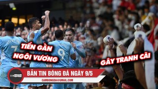 Bản tin Bóng đá ngày 9/5 | Man City tiến gần ngôi vô địch; Màn cổ vũ gây tranh cãi