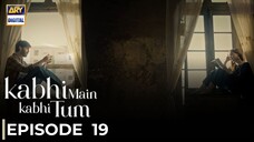Kabhi Main Kabhi Tum | Episode 19 | Fahad Mustafa - Hania Amir | Pakistani Drama | ARY Digital