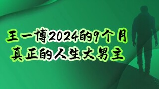 王一博2024的9个月-真正的人生大男主