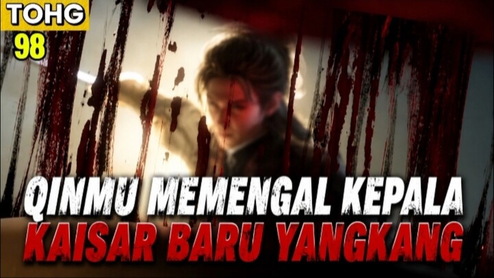 QINMU MEMENGAL KEPALA KAISAR BARU YANGKANG ❗😱 | TOHG EPISODE 98