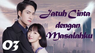 【INDO SUB】Episode 03丨Jatuh Cinta dengan Masalahku丨Fall in Love with My Trouble