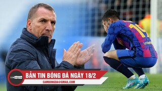 Bản tin Bóng Đá ngày 18/2 | Ferran Torres phung phí cơ hội; HLV Rodgers sắp bị Leicester sa thải