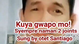 kuya ang gwapo (syempre naman 2 joints) by otet Santiago