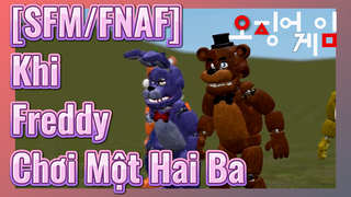 [SFM/FNAF] Khi Freddy Chơi Một Hai Ba