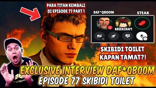 INTERVIEW EXCLUSIVE DAF*QBOOM DENGAN STEAK & KREEKCRAFT MEMBAHAS EPISODE 77 PART 1 SKIBIDI TOILET!