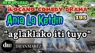 ILOCANO COMEDY DRAMA | AGLAKLAKO ITI TUYO | ANIA LA KETDIN 195 | NEW UPLOAD