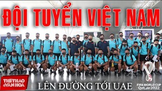 [VÒNG LOẠI WORLD CUP 2022] Đội tuyển Việt Nam chính thức lên đường tới UAE với NIỀM TIN CHIẾN THẮNG