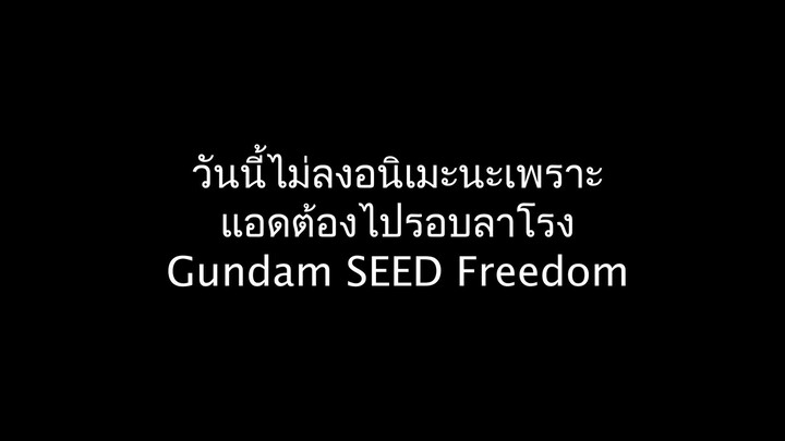 วันนี้ไม่ลงอนิเมะนะเพราะแอดต้องไปรอบลาโรงGundam SEED Freedom แอดดูเสียง JP นะ