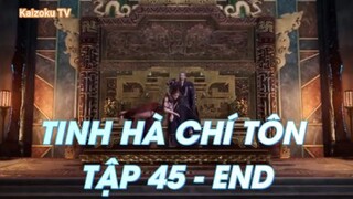 Tinh Hà Chí Tôn Tập 45 - END