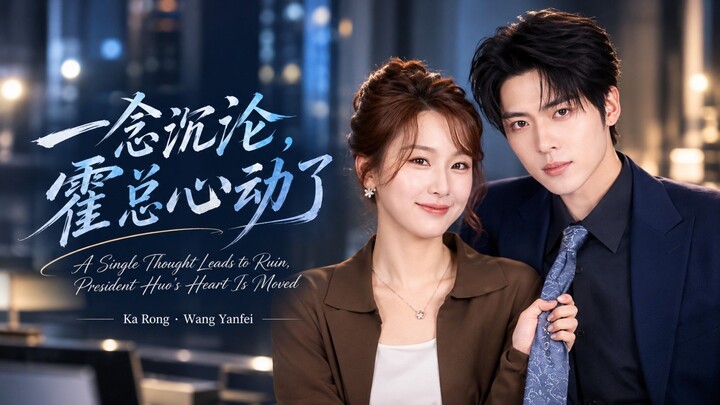 🎬 A Single Thought Leads to Ruin, President Huo's Heart Is Moved | 一念沉沦，霍总心动了