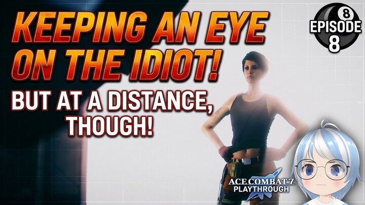 THE SCRAP QUEEN IS WATCHING! 'Keeping an Eye on the Idiot' - Ace Combat 7 Playthrough Ep. 8