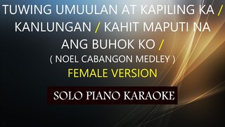 TUWING UMUULAN / KANLUNGAN / KAHIT MAPUTI NA ANG BUHOK KO ( FEMALE VERSION ( NOEL CABANGON MEDLEY )