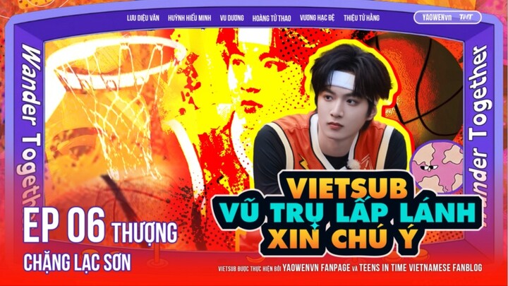 [VIETSUB FULL] EP06 THƯỢNG - VŨ TRỤ LẤP LÁNH XIN CHÚ Ý