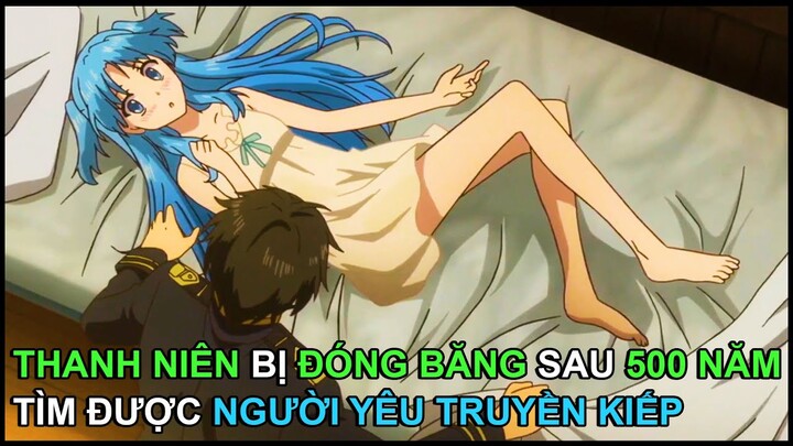 Thanh Niên Bị Đóng Băng Sau 500 Năm, Tìm Được Người Yêu Truyền Kiếp | Review Phim Anime Hay