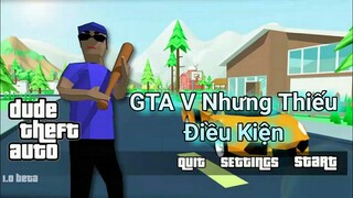 GTA V nhưng là phiên bản thiếu điều kiện | Dude Theft Wars