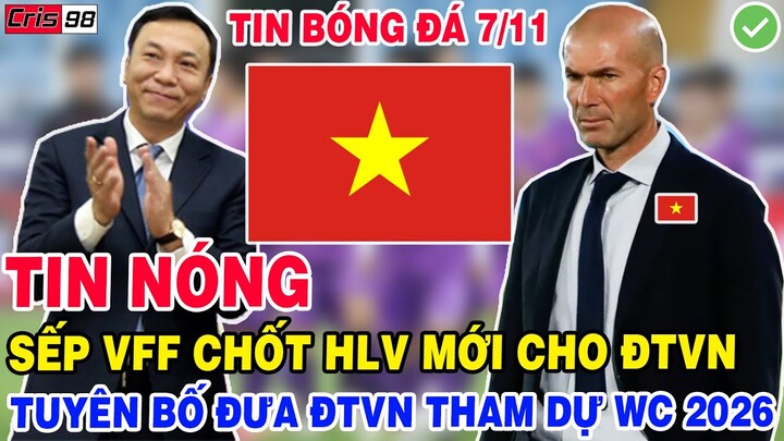 TIN BĐVN 7/11: VFF CHỐT HLV MỚI CHO ĐTVN, TUYÊN BỐ ĐƯA ĐTVN THAM DỰ WORLD CUP 2026