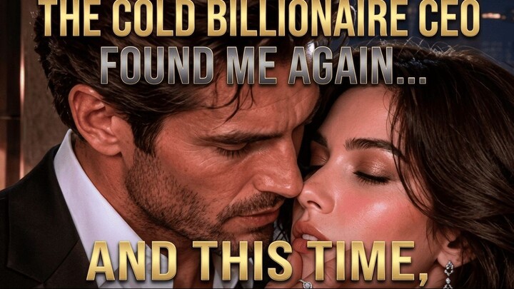 The Cold Billionaire CEO Found Me Again…And This Time, He Wants Forever