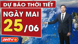 Dự báo thời tiết ngày mai 25/6: Toàn miền Bắc có mưa lớn; Nam bộ có mưa lúc chiều tối | ANTV