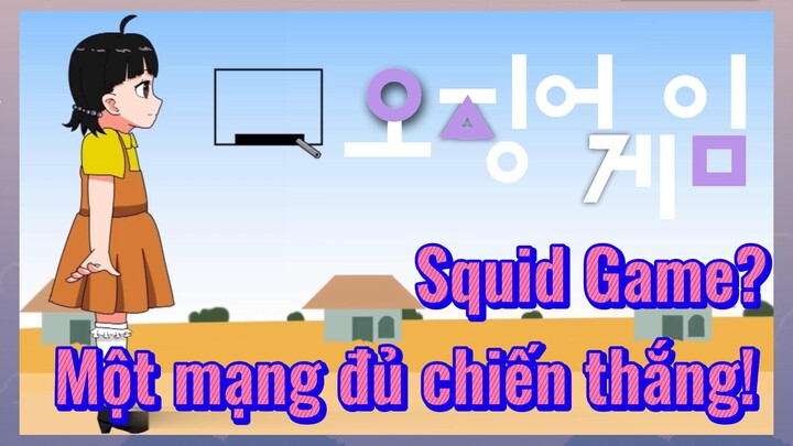 Squid Game? Một mạng đủ chiến thắng!