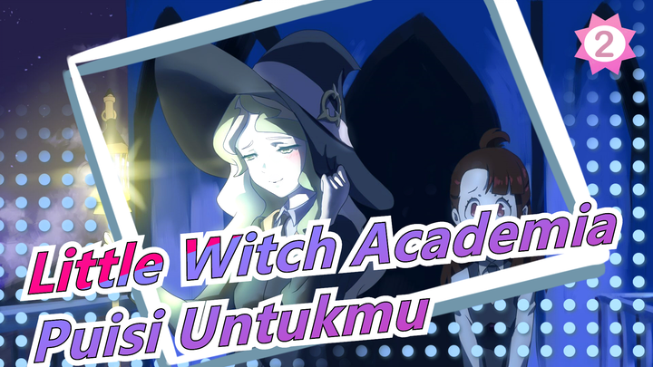 Little Witch Academia | [MAD Gambar / Diana & Akko] Aku Memberimu Puisi Alih-alih Surat_B2