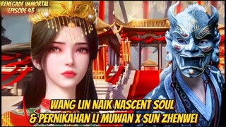 Renegade Immortal Episode 43 Wang Lin Naik Nascent Soul & Pernikahan Li Muwan x Sun Zhenwei
