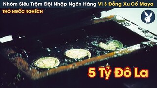 [Review Phim] Siêu Trộm Khắp Thế Giới Đột Nhập Ngân Hàng Tây Ban Nha Để Lấy 3 Đồng Xu Của Người Maya