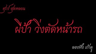 "ศุกร์สุดหลอน" ผีป้า วิ่งตัดหน้ารถ #ผี #หลอน #เล่าเรื่องผี #เรื่องหลอนๆ