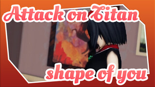 Attack on Titan|【MMD】Shape of you from Mikasa&Eren&Levi