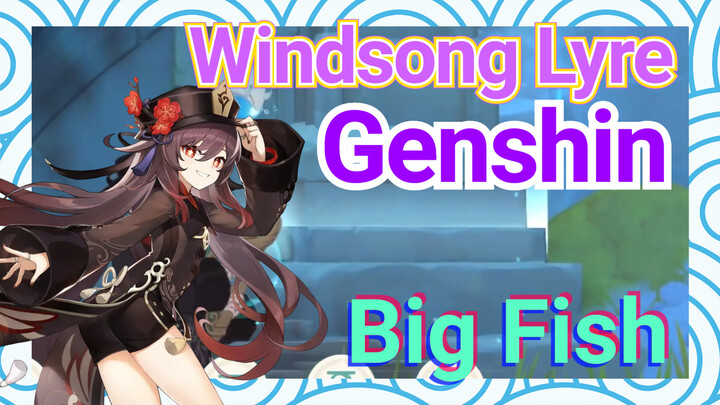[Genshin  Windsong Lyre]  [Big Fish]