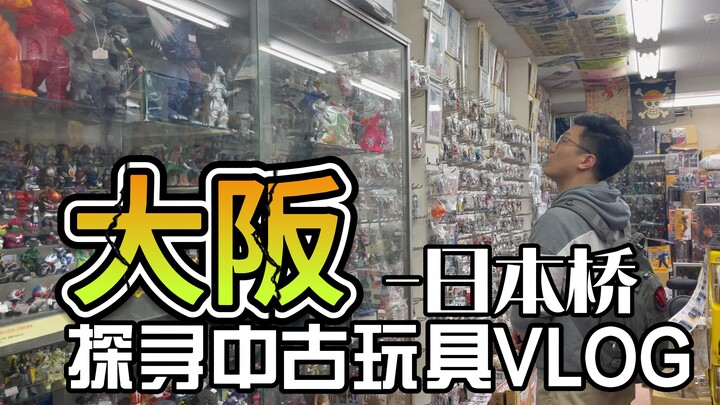 寻胶之旅4.1~大阪中古玩具探店逛吃VLOG~日本桥篇