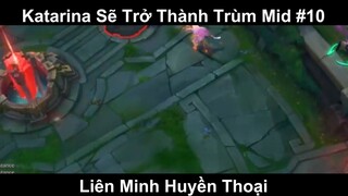 Katarina Sẽ Trở Thành Trùm Mid Phần 10