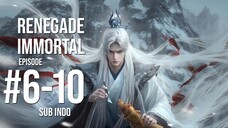 Renegade Immortal Ep 6-10 Sub Indo