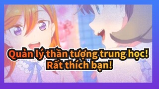 Quản lý thần tượng trung học!|[KuuKaa]Rất thích bạn!