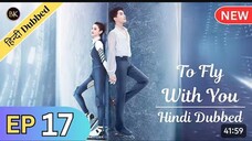 To Fly With You - Episode 17 _ New C-Drama - HINDI Dubbed