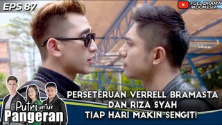 PERSETERUAN VERRELL BRAMASTA DAN RIZA SYAH TIAP HARI MAKIN SENGIT! - PUTRI UNTUK PANGERAN EPS 87