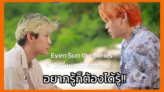 Even Sun the Series ฉันนี่แหละนายอาทิตย์ : อยากรู้ต้องได้รู้!!