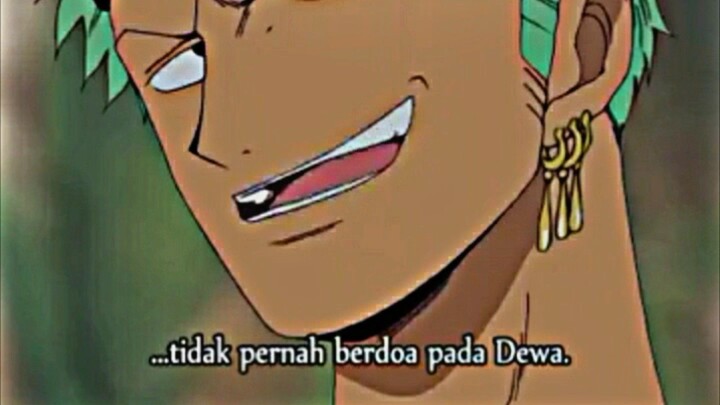 zoro:maaf saja tapi aku tidak pernah berdoa pada Dewa.