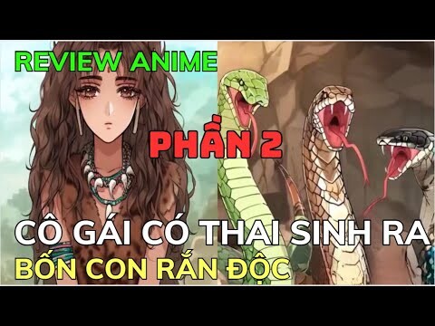 PHẦN 2 - CÔ GÁI CÓ THAI SINH RA BỐN CON RẮN ĐỘC | Review Phim Truyện Tranh Hay | Ngọc  Hân Review