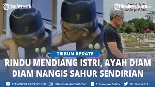 Buat Terenyuh, Anak Pergoki Ayah Terekam CCTV Nangis Sahur Sendirian, Ternyata Rindu Mendiang Istri