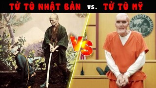 TỬ TÙ NHẬT BẢN vs TỬ TÙ MỸ - Ai Sướng Hơn?