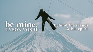 TYSON YOSHI - be mine (Behind The Scenes) ep1