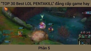 "TOP 30 Best LOL PENTAKILL" đẳng cấp game hay #5