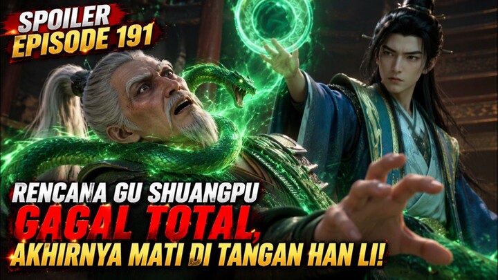 SPOILER 191! RENCANA GU SHUANGPU GAGAL TOTAL, AKHIRNYA MATI DI TANGAN HAN LI! 😱🔥