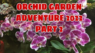 ORCHID GARDEN ADVENTURE 2022 PART 2