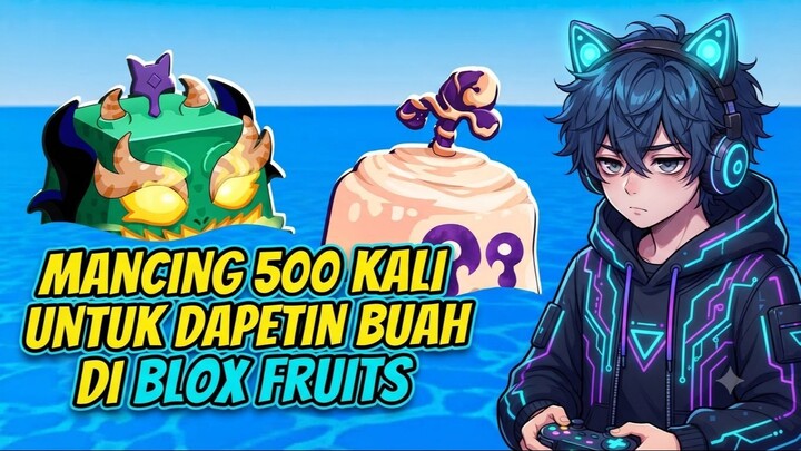 MANCING 500 KALI UNTUK DAPETIN BUAH DI BLOX FRUITS!